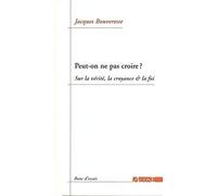 Peut-on ne pas croire ?: Sur la vérité, la croyance et la foi