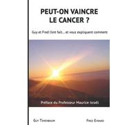 Peut-on vaincre le cancer ?: Guy et Fred l'ont fait... Et vous explique comment