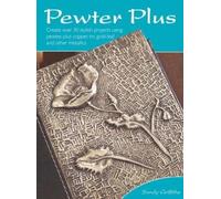 Pewter Plus: Create Over 30 Stylish Projects Using Pewter Plus Copper, Tin, Gold-Leaf and Other Metallics