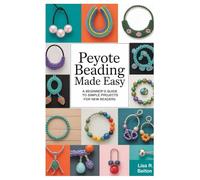 Peyote Beading Made Easy: A Beginner’s Guide to Simple Projects for New Beaders