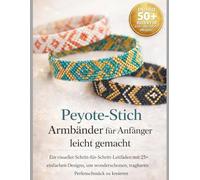Peyote-StichArmbänder für Anfänger leicht gemacht: Ein visueller Schritt-für-Schritt-Leitfaden mit 25+ einfachen Designs, um wunderschönen, tragbaren Perlenschmuck zu kreieren