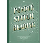 Peyote Stitch Beading Graph Paper: Graph paper for beadwork designs and to keep record of your own bead patterns