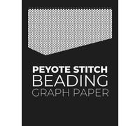 Peyote Stitch Beading Graph Paper: Seed Bead Graph Paper to create and keep all your beadwork in one place
