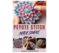 Peyote Stitch Made Simple: A Beginner's Guide to Mastering the Art of Beadmaking
