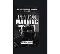 PEYTON MANNING BIOGRAPHY: BUILDING CHAMPIONS ,BREAKING RECORDS