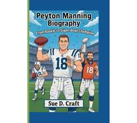 Peyton Manning Biography: From Rookie to Superbowl Champion