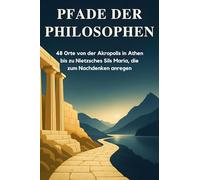 Pfade der Philosophen: 48 Orte von der Akropolis in Athen bis zu Nietzsches Sils Maria, die zum Nachdenken anregen.