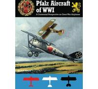 Pfalz Aircraft of WWI: A Centennial Perspective on Great War Airplanes: Volume 5 (Great War Aviation Centennial Series)