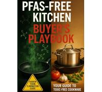 PFAS-Free Kitchen Buyer's Playbook: The Hidden Toxin Elimination Guide for Safe Cooking (Complete Home Protection System)