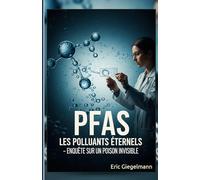 PFAS Les Polluants Éternels: Enquête sur un Poison Invisible (Divers - curiosités et enquêtes)