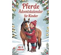 Pferde Adventskalender für Kinder - 24 Tage voller Fantasie, Kreativität und Pferdezauber: Mit Ausmalbildern, Bastelideen, Pferdewissen und Überraschungen zum Staunen, Lachen und Freuen