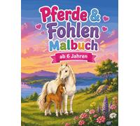 Pferde & Fohlen Malbuch ab 6 Jahren: 55 zauberhafte Ausmalbilder voller Pferdeglück - Große Motive, einfache Linien und einseitig bedruckte Seiten (Traumhafte Pferdewelt)