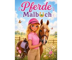Pferde Malbuch für Mädchen von 6-8 Jahren mit 50 schönen Ausmalbildern: Reiterhof-Abenteuer, Ausritte, Pferdepflege und liebevolle Mädchen-Pferd-Freundschaften