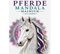 Pferde Mandala Malbuch ab 8 Jahren: Über 60 wunderschöne Pferde-Mandalas zum Ausmalen - Einseitig bedruckt mit detailreichen Pferden und kreativen Mandala-Motiven (Traumhafte Pferdewelt)