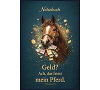Pferde Notizbuch: Geld? Ach, das frisst mein Pferd, Lustiges Geschenk für Pferdebesitzer, Stylisches Journal für Reiter, Pferdemädchen & ... für Stall, Reiten & Alltag, Geschenkidee