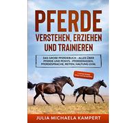 Pferde verstehen, erziehen und trainieren: Das große Pferdebuch - Alles über Pferde und Ponys - Pferderassen, Pferdesprache, Reiten, Haltung uvm. + lustige Pferde Spiele und Reitertipps
