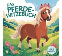 Pferde-Witze für Kinder ab 6 Jahren:Das lustige Witzebuch zum Wiehern und Lachen: 100 Witze für Pferdefans, Mädchen und Jungs zum Vorlesen und Weitererzählen und mit Ausmalbildern!