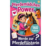 Pferdemädchen Power - Werde zur Pferdeflüsterin: Das Große Mitmachbuch Über 160 Spannende Fakten, Pferdesprache & Bodenarbeit Schritt für Schritt, ... Eine Magische Freundschaft Mit Deinem Pferd