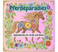 Pferdeparadies - Ausmalbuch für Groß und Klein | 50 wunderschöne Pferdemotive | Von Fohlen bis Einhorn | Kreativer Ausmalspaß für Kinder & Erwachsene