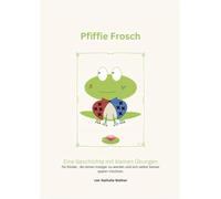 Pfiffie Frosch: Eine Geschichte mit kleinen Übungen zur Unterstützung beim Lernen und dem Erkennen von Emotionen für Eltern, Pädagogen und Therapeuten