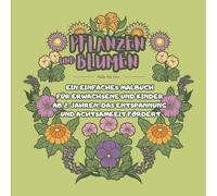 PFLANZEN und BLUMEN - Ein einfaches Malbuch für Erwachsene und Kinder ab 2 Jahren, das Entspannung und Achtsamkeit fördert: COZY | für Mädchen und Jungen | Für Senioren große Motive