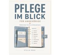 PFLEGE IM BLICK: Der Organisationsbegleiter für pflegende Angehörige - Medikamente, Termine, Dokumentation und wichtige Informationen im Überblick (Im-Blick-Serie)