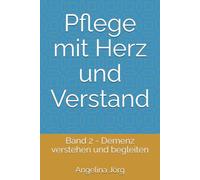 Pflege mit Herz und Verstand: Band 2 - Demenz verstehen und begleiten