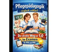 Pflegepädagogik einfach erklärt: Der direkte Weg zur 1,0 im Examen für PFA und PFK (Einfach Lernen - Pflegeausbildung)