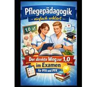 Pflegepädagogik einfach erklärt: Der direkte Weg zur 1,0 im Examen für PFA und PFK (Einfach Lernen - Pflegeausbildung)