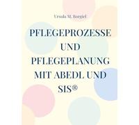 Pflegeprozesse und Pflegeplanung mit ABEDL und SIS(R): Grundlagen, Expertenstandards und Prophylaxen