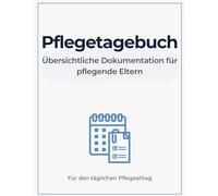 Pflegetagebuch für Eltern pflegebedürftiger Kinder: Pflegedokumentation für Kinder mit Behinderung, Pflegegrad Antrag vorbereiten, wichtige Informationen festhalten, Entlastung schaffen