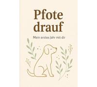 Pfote drauf - Mein erstes Jahr mit dir: Trainingstagebuch für Hundebesitzer - Fortschritte, Rituale & Alltag meistern