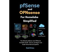 pfSense and OPNsense For Homelabs Simplified: The Ultimate pfSense and OPNsense Homelab Guide; Secure, Configure, and Scale Home Network Systems