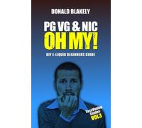 PG VG & Nic, OH MY!: DIY E-liquid Beginners Guide for Electronic Cigarettes: Volume 3 (Easy Vaping Guides)