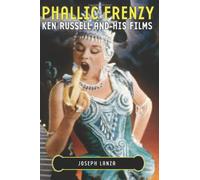 Phallic Frenzy: Ken Russell and His Films