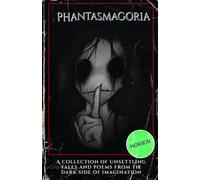 Phantasmagoria: A collection of unsettling tales and poems from the Dark Side of imagination
