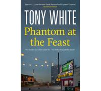 Phantom At The Feast : A Gripping Thriller Exploring the Human Cost of Secrets in a Modern Britain