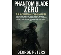 Phantom Blade Zero - The Ultimate Early Access Guide: Everything Revealed So Far: Hidden Theories, Story Insights, Character Profiles, and Gameplay Secrets for the Most Anticipated Action RPG of 2026.