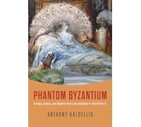 Phantom Byzantium: Europe, Empire, and Identity from Late Antiquity to World War II