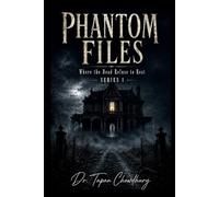 Phantom Files: Where the Dead Refuse to Rest - 50 Terrifying True-to-Life Ghost Stories and Paranormal Case Files