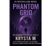 Phantom Grid: A sci-fi apocalypse novel of fractured realities, hidden echoes, and the final reckoning. (The Gridborn Chronicles)