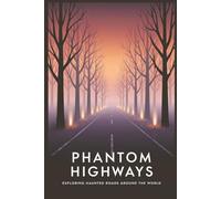 Phantom Highways: Exploring Haunted Roads Around the World