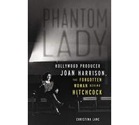 Phantom Lady: Hollywood Producer Joan Harrison, the Forgotten Woman Behind Hitchcock