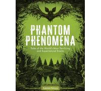 Phantom Phenomena : Tales of the World's Most Terrifying and Supernatural Events