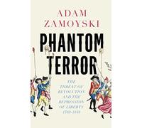 Phantom Terror: The Threat of Revolution and the Repression of Liberty 1789-1848