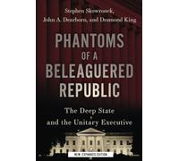 Phantoms of a Beleaguered Republic: The Deep State and The Unitary Executive