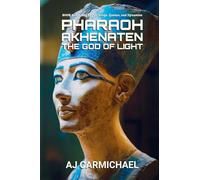 Pharaoh Akhenaten, The God of Light: 4 (Ancient Egypt: Kings, Queens, and Dynasties)