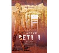 Pharaoh Seti I : Father of Egyptian Greatness