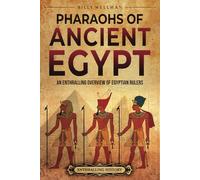 Pharaohs of Ancient Egypt: An Enthralling Overview of Egyptian Rulers (Egyptian Mythology and History)