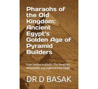 Pharaohs of the Old Kingdom: Ancient Egypt’s Golden Age of Pyramid Builders: From Sneferu to Khufu-The Dynasties, Monuments, and Legacy of Early Egypt (The Complete World of Ancient Civilizations)